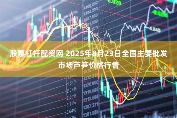 股票杠杆配资网 2025年8月23日全国主要批发市场芦笋价格行情