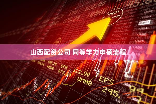 山西配资公司 同等学力申硕流程